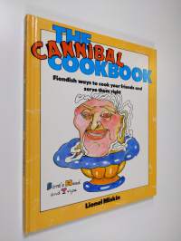 The Cannibal Cookbook ~ Fiendish ways to cook your friends and serve them right