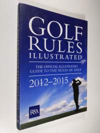 Golf Rules Illustrated 2012 : the official illustrated guide to the rules of golf