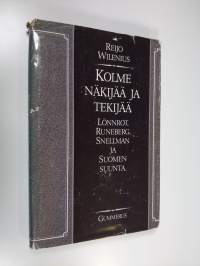 Kolme näkijää ja tekijää : Lönnrot, Runeberg, Snellman ja Suomen suunta