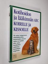 Kotihoidon ja lääkinnän ABC koirille ja kissoille : yli tuhat huipputason eläinlääkäreiden, kouluttajien, kasvattajien ja muiden alan asiantuntijoiden ratkaisua l...