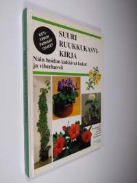 Suuri ruukkukasvikirja : näin hoidan kukkivat kukat ja viherkasvit