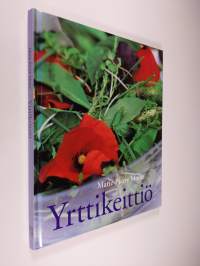 Yrttikeittiö : yli 75 herkullista yrttiruokaohjetta