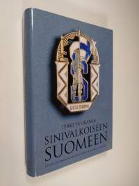 Sinivalkoiseen Suomeen : Uuden Suomen ja sen edeltäjien historia 1 - 1847-1939