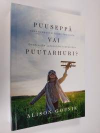 Puuseppä vai puutarhuri? : vanhemmuuden suorittamisesta onnellisen lapsuuden tukemiseen - Vanhemmuuden suorittamisesta onnellisen lapsuuden tukemiseen (UUSI)