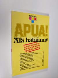 Apua! Älä hätäänny : käytännön opas odottamattomia tilanteita varten