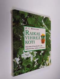 Raikas vihreä koti : hoito-ohjeet 50 huonekasville, jotka raikastavat ilmaa kodeissa ja toimistoissa