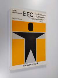 EEC - tulliliitosta Euroopan Yhdysvaltoihin? : Euroopan Talousyhteisön vaiheet, toiminta, tulevaisuus sekä katsaus Suomen EEC-kysymykseen