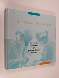 Huippuosaajien yhteisö : 50 vuotta kirurgiaa ja anestesiologiaa Hyksissä