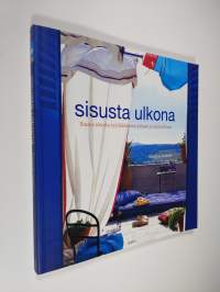 Sisusta ulkona : ihania ideoita tyylikkääseen pihaan ja puutarhaan