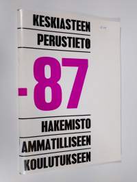 Keskiasteen perustieto 86-87 : hakemisto ammatilliseen koulutukseen