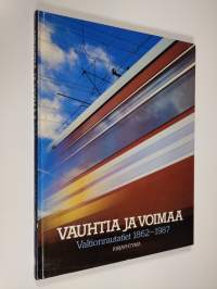 Vauhtia ja voimaa : Valtionrautatiet 1862-1987