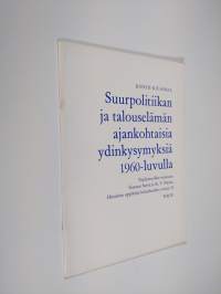 Suurpolitiikan ja talouselämän ajankohtaisia ydinkysymyksiä 1960-luvulla : Täydennysliite teokseen Gunnar Sarva ja K. V. Niemi, Historian oppikirja lukioluokkia v...