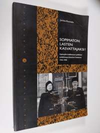 Sopimaton lasten kasvattajaksi! : opettajiin kohdistuneet poliittiset puhdistuspyrkimykset Suomessa 1944-1948 (signeerattu)