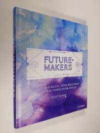 Futuremakers : inspiroivia naisia, jotka muuttavat maailmaa teknologian avulla (UUSI)