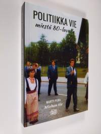 Miehen tie : Politiikka vie miestä 80-luvulla (UUSI)