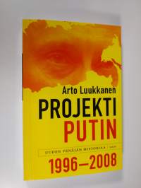 Projekti Putin : uuden Venäjän historiaa 1996-2008 (UUDENVEROINEN)