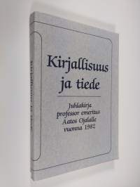 Kirjallisuus ja tiede : juhlakirja professor emeritus Aatos Ojalalle vuonna 1982