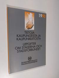 Tietoja kaupungeista ja kaupunkiliitosta =Uppgifter om städerna och stadsförbundet , 1990