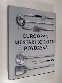 Euroopan mestarikokkien pöydässä : alkuruoat, pääruoat, jälkiruoat