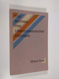 Ted Hughes - the unaccommodated universe : with selected critical writings by Ted Hughes &amp; two interviews