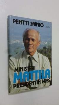 Ministeri Mattila : presidentin mies (ERINOMAINEN)