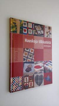 Iloisia tilkkutöitä - Hauskoja tilkkutöitä aloittelijalle (UUDENVEROINEN)