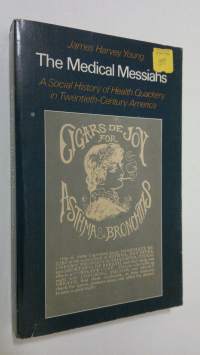 The medical messiahs : a social history of health quackery in twentieth-century America