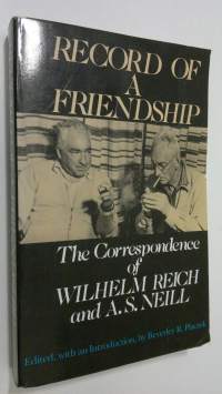 Record of a friendship : the correspondence between Wilhelm Reich and A. S. Neill 1936-1957