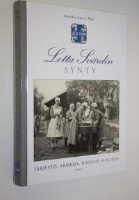 Lotta Svärdin synty : järjestö, armeija, naiseus 1918-1928