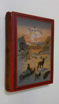 Im Lande der Mitternachtssonne (1886). Sommer- und Winterreisen durch Norwegen und Schweden, Lappland und Nord-Finnland. Kleine Ausgabe: Ein Auszug aus dem Hauptw...