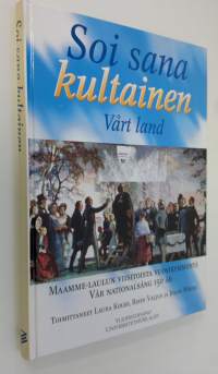 Soi sana kultainen : Maamme-laulun viisitoista vuosikymmentä = Vårt land : vår nationalsång 150 år