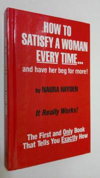 How to satisfy woman every time : and have her beg for more