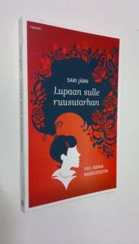 Lupaan sulle ruusutarhan : 100+ asiaa naiseudesta (UUSI)