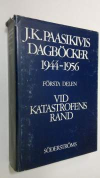 J. K. Paasikivis dagböcker 1944-1956  Första delen, Vid katastrofens rand (26.6.44-10.2.47)