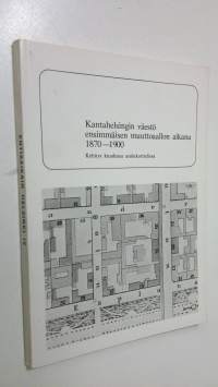 Entisaikain Helsinki 9, Kantahelsingin väestö ensimmäisen muuttoaallon aikana 1870-1900 : kehitys kuudessa asuinkorttelissa