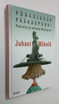 Pääasiassa pääkaupunki : pakinoita ja satiireja Helsingistä (ERINOMAINEN)