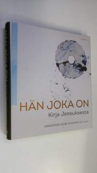 Hän joka on : kirja Jeesuksesta : arkkipiispa Kari Mäkinen 60 vuotta