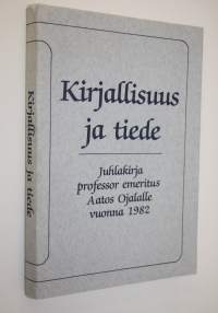 Kirjallisuus ja tiede : juhlakirja professor emeritus Aatos Ojalalle vuonna 1982