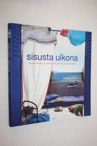 Sisusta ulkona : ihania ideoita tyylikkääseen pihaan ja puutarhaan