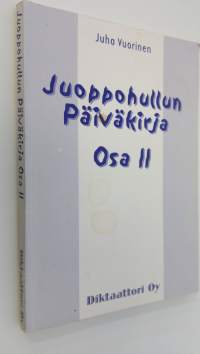 Juoppohullun päiväkirja Osa 2 (signeerattu) : Fiktiivisiä tapahtumia Pikku-Juhan elämästä 3181998-141999