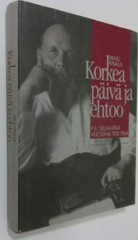 Korkea päivä ja ehtoo (signeerattu) : F E Sillanpää vuosina 1931-1964