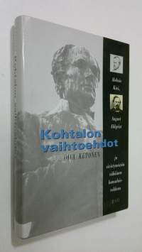 Kohtalon vaihtoehdot : Aleksis Kivi, August Ahlqvist ja sivistyneistön vähäinen kansalaisrohkeus