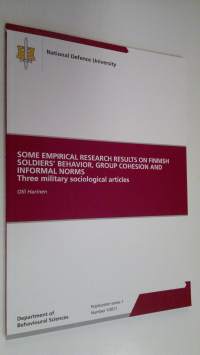 Some empirical research results on Finnish soldiers&#039; behavior, group cohesion and informal norms : three military sociological articles