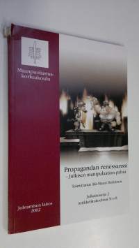 Propagandan renessanssi : julkisen manipulaation paluu : johtamisen laitoksen propagandaa ja julkisuutta käsitellyt seminaari 30.1.2002