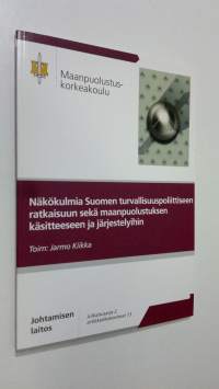 Näkökulmia Suomen turvallisuuspoliittiseen ratkaisuun sekä maanpuolustuksen käsitteeseen ja järjestelyihin (ERINOMAINEN)