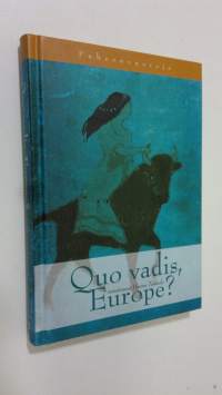 Quo vadis, Europe : puheenvuoroja Euroopan tulevaisuudesta