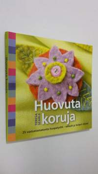 Huovuta koruja! : 25 erilaisilla helpoilla huovutusmenetelmillä tehtävää korua