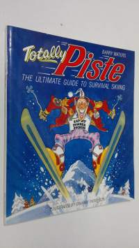 Totally Piste : the ultimate guide to survival skiing (UUSI)