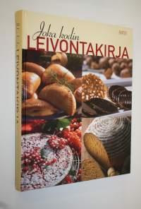Joka kodin leivontakirja : kotileipurin tieto- ja taitopaketti: leivonnan raaka-aineet, tekniikat ja valmistusohjeet
