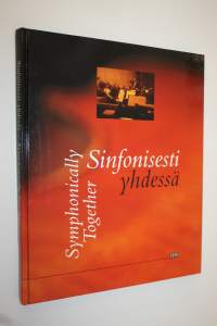 Sinfonisesti yhdessä : musiikkia, ystävyyttä ja metsänhenkeä Sinfonia Lahden menestystarinassa = Symphonically together : music, friendship and wood-nymphs : the ...